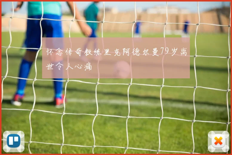 怀念传奇教练里克阿德尔曼79岁离世令人心痛